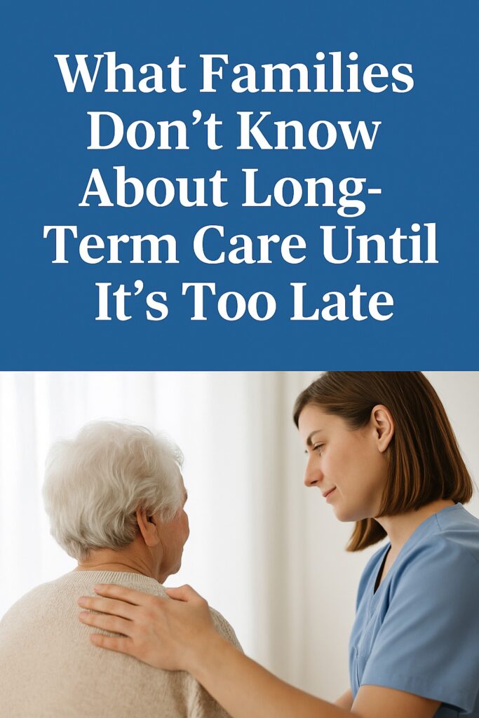 What Families Don’t Know About Long-Term Care Until It’s Too Late